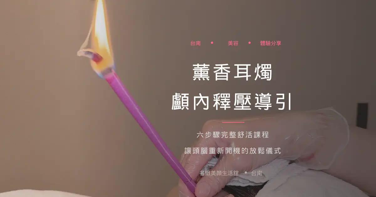 台南耳燭初體驗：名緻美顏的顱內釋壓＋肩頸舒壓，放鬆到差點睡著